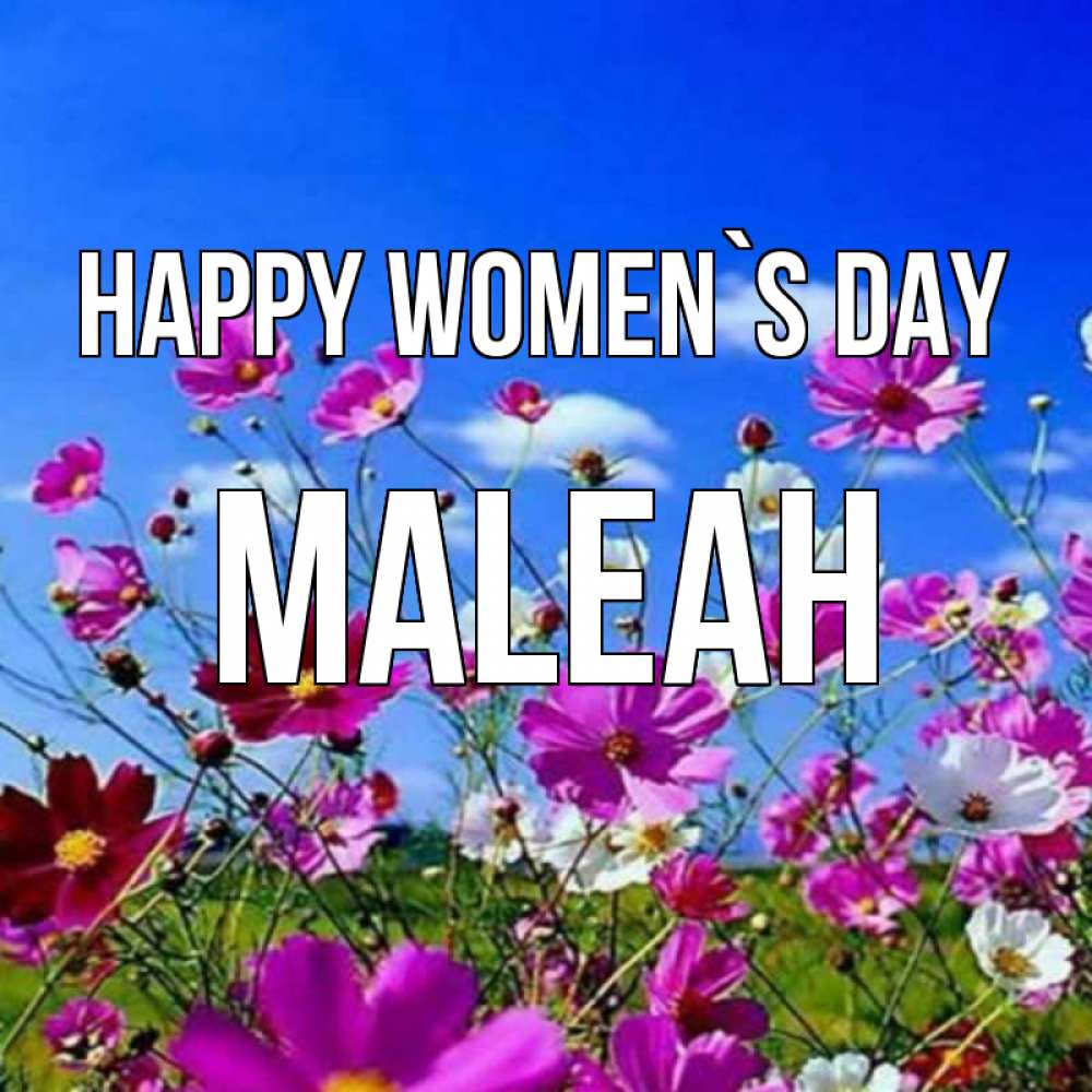 Greetings card с именем, Maleah happy women`s day цветы Greetings with text for free download 